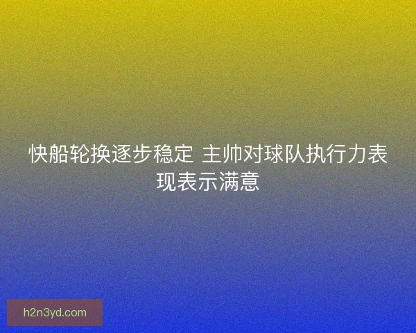 快船轮换逐步稳定 主帅对球队执行力表现表示满意